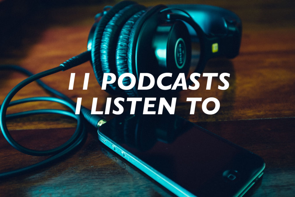 11 Podcasts I Listen to