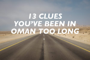 13 Clues You've Been in Oman too Long